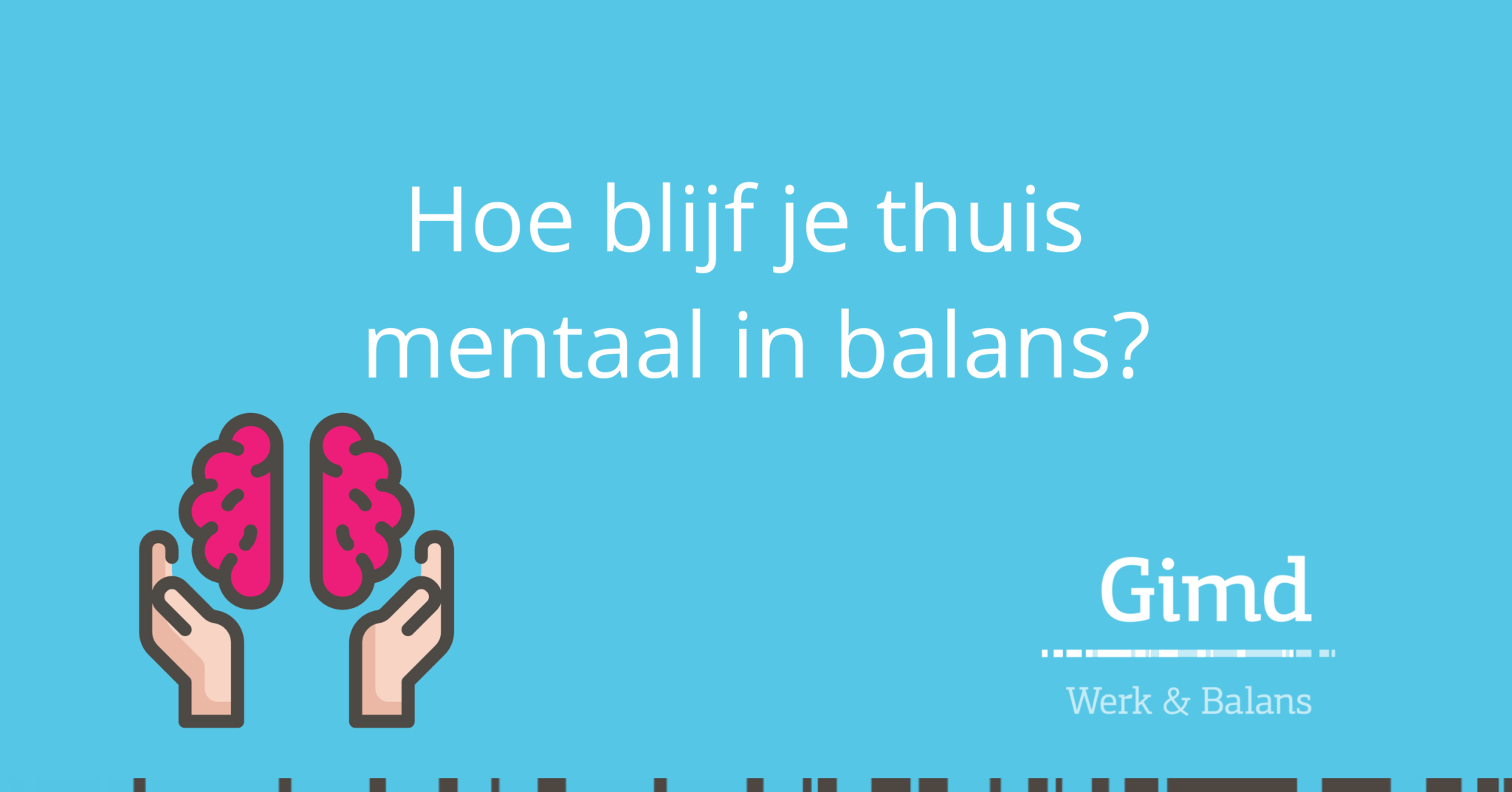 Hoe Blijf Je Mentaal In Balans Tijdens Thuiswerken? - Gimd.nl